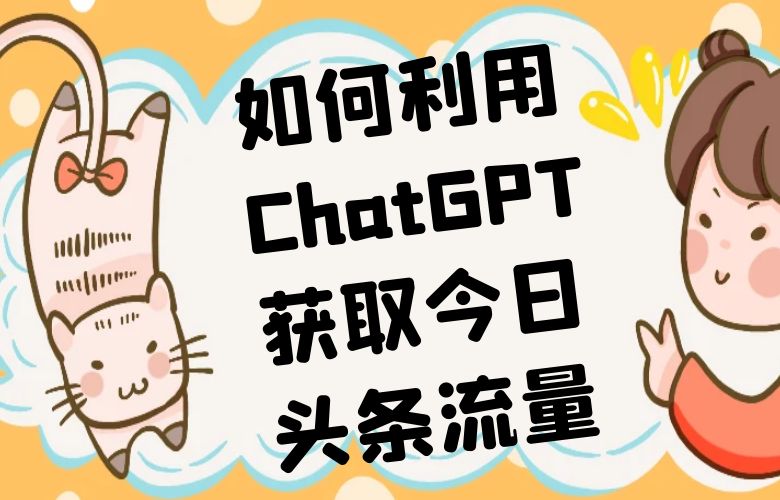 如何利用ChatGPT获取今日头条流量