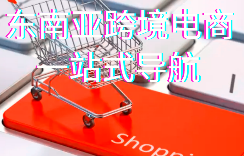 东南亚跨境电商一站式导航