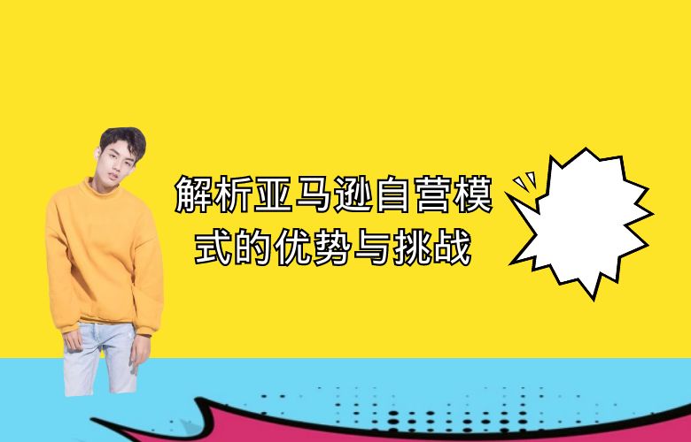 解析亚马逊自营模式的优势与挑战