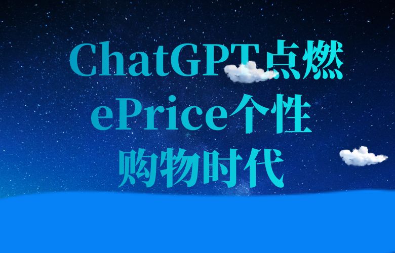  ChatGPT点燃ePrice平台：个性化购物新时代来临！