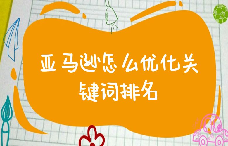 亚马逊怎么优化关键词排名