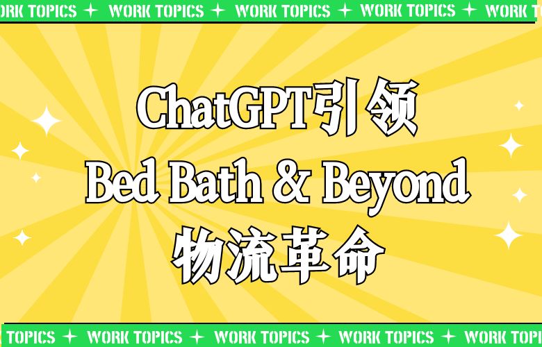智能化流程改革,物流效率飞跃:ChatGPT引领Bed Bath & Beyond物流革命