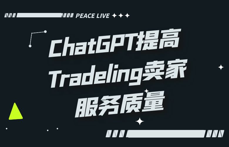 智能客户分类!ChatGPT提高Tradeling卖家服务质量