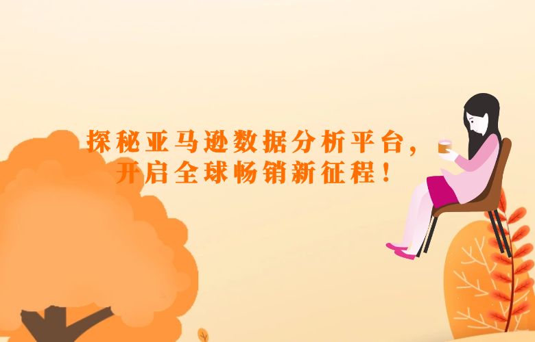 探秘亚马逊数据分析平台,开启全球畅销新征程!