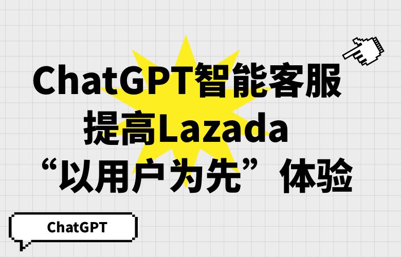 ChatGPT智能客服,提高Lazada“以用户为先”的体验