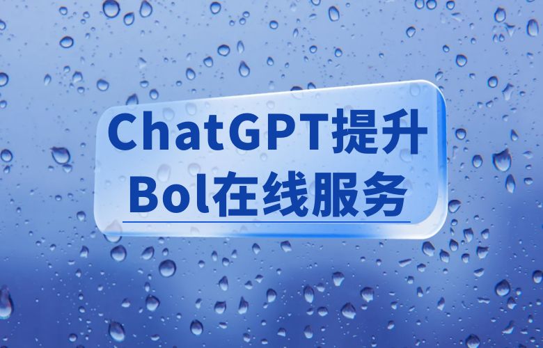 探索新型客服体验！ChatGPT引领Bol平台创造无与伦比的在线服务！