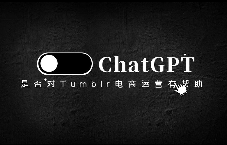 ChatGPT是否对Tumblr电商运营有帮助？
