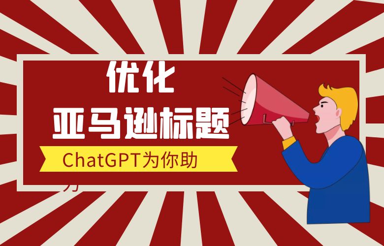 优化亚马逊标题,ChatGPT为你助力