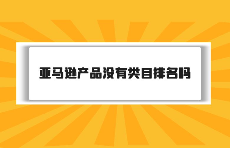 亚马逊产品没有类目排名吗