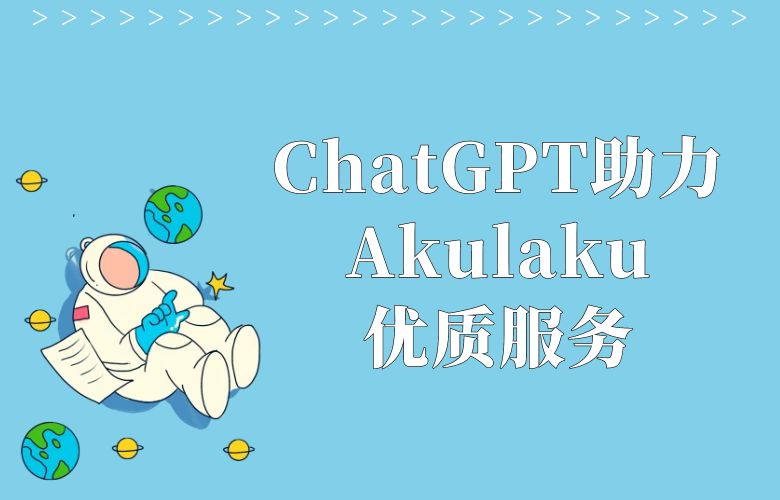 ChatGPT技术为跨境卖家打造优质服务,助力Akulaku平台成长