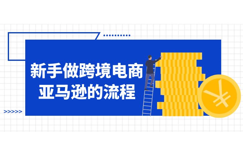 新手做跨境电商亚马逊的流程