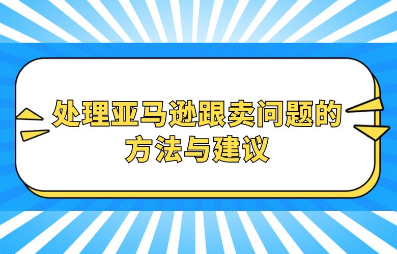 处理亚马逊跟卖问题的方法与建议