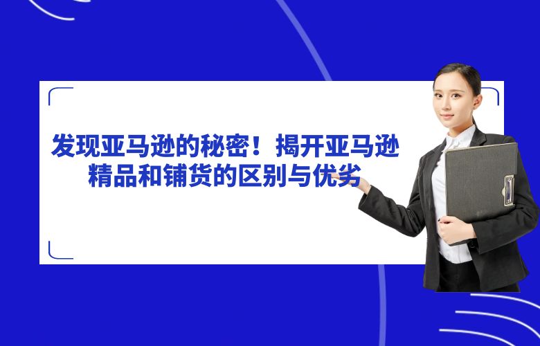 发现亚马逊的秘密!揭开亚马逊精品和铺货的区别与优劣
