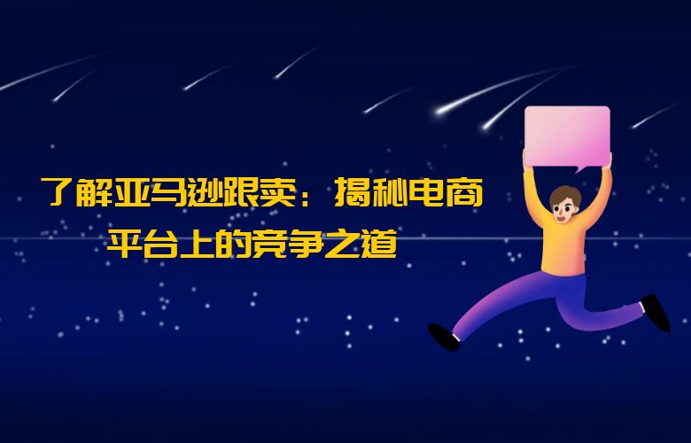 了解亚马逊跟卖:揭秘电商平台上的竞争之道
