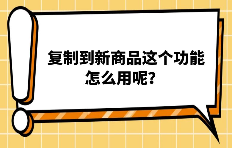 复制到新商品这个功能怎么用呢？