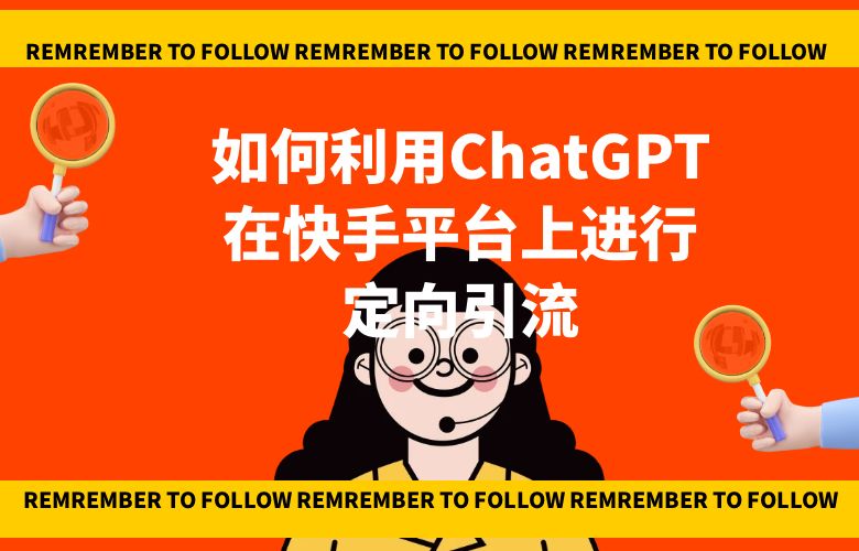 如何利用ChatGPT在快手平台上进行定向引流?