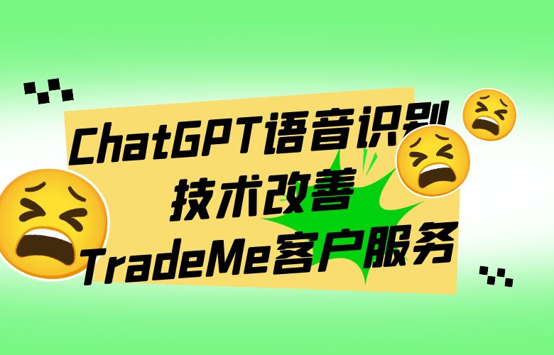 多元化客服体验，让购物更畅享——ChatGPT语音识别技术改善TradeMe客户服务