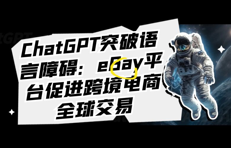 ChatGPT突破语言障碍:eBay平台促进跨境电商全球交易