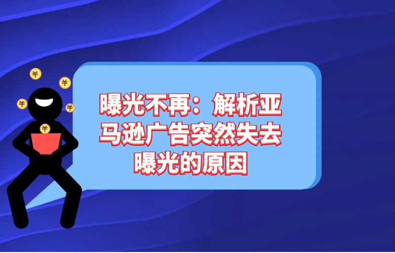 曝光不再:解析亚马逊广告突然失去曝光的原因