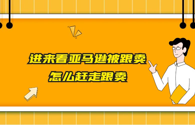 进来看亚马逊被跟卖怎么赶走跟卖