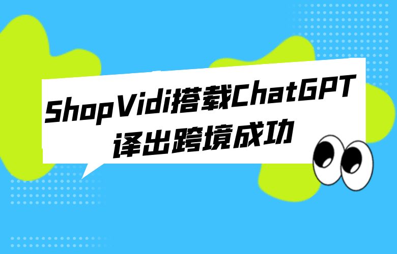 ShopVidi搭载ChatGPT译出跨境成功!