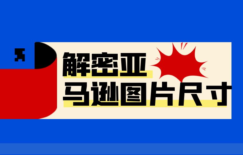 解密亚马逊图片尺寸：打造引人注目的产品形象