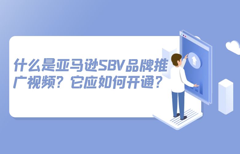 什么是亚马逊SBV品牌推广视频?它应如何开通?