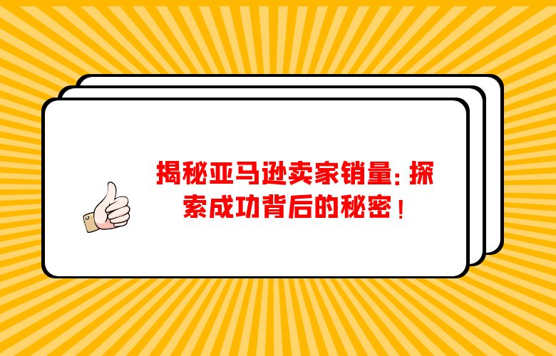 揭秘亚马逊卖家销量:探索成功背后的秘密!