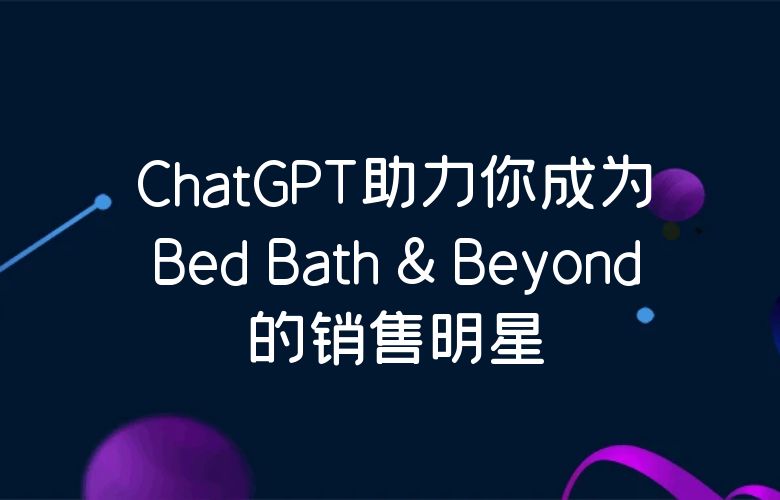 专属卖家之路:ChatGPT助力你成为Bed Bath & Beyond的销售明星