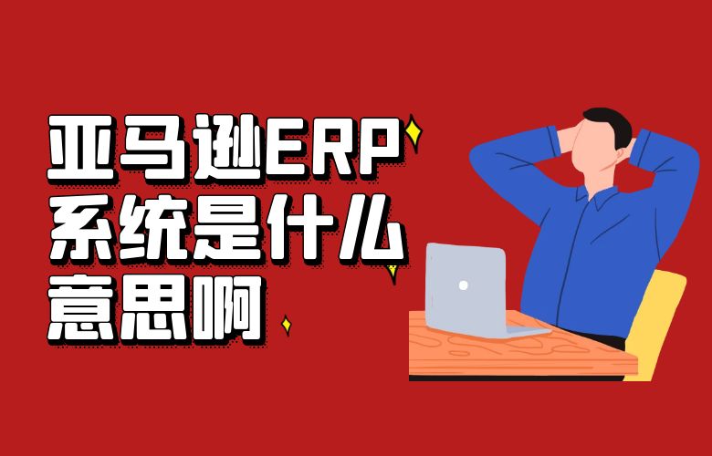 亚马逊ERP系统是什么意思啊