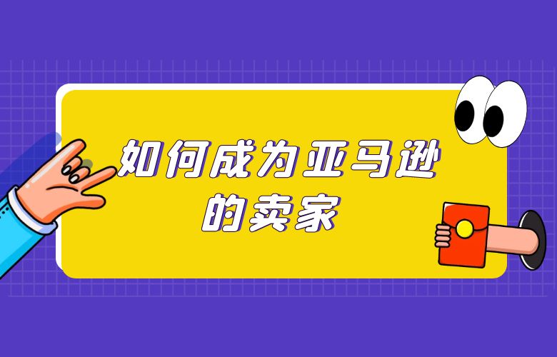 如何成为亚马逊的卖家