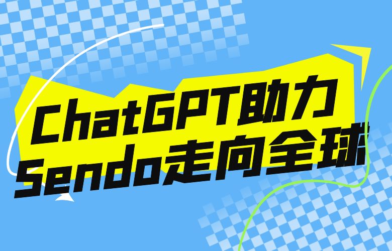 ChatGPT助力Sendo走向全球，跨境电商迎来智能化飞跃