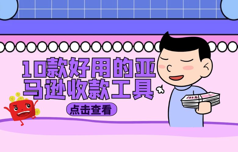 推荐10款好用的亚马逊收款工具
