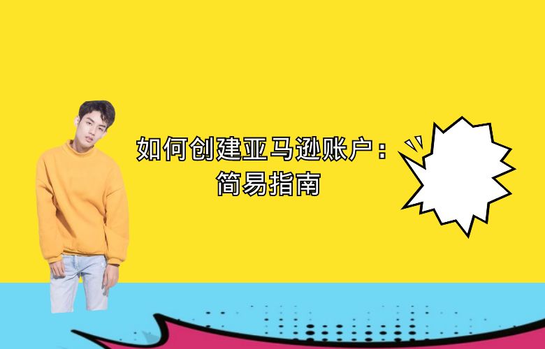 如何创建亚马逊账户：简易指南