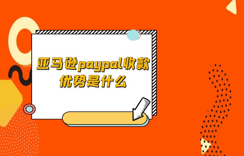 亚马逊paypal收款优势是什么