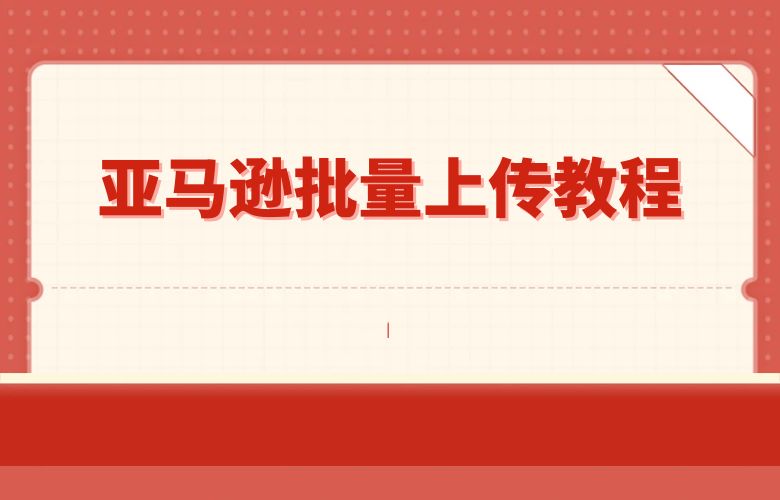 亚马逊批量上传教程