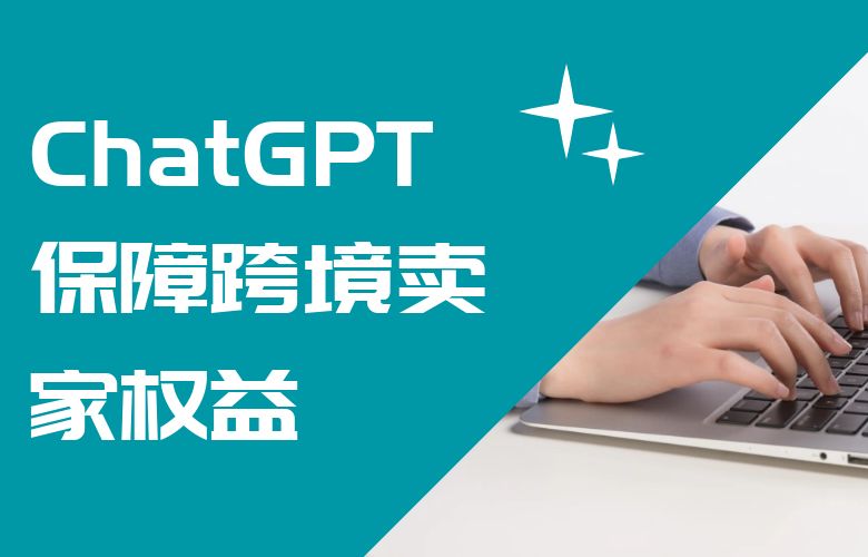ChatGPT智能保镖:保障跨境卖家权益,维护平台安全