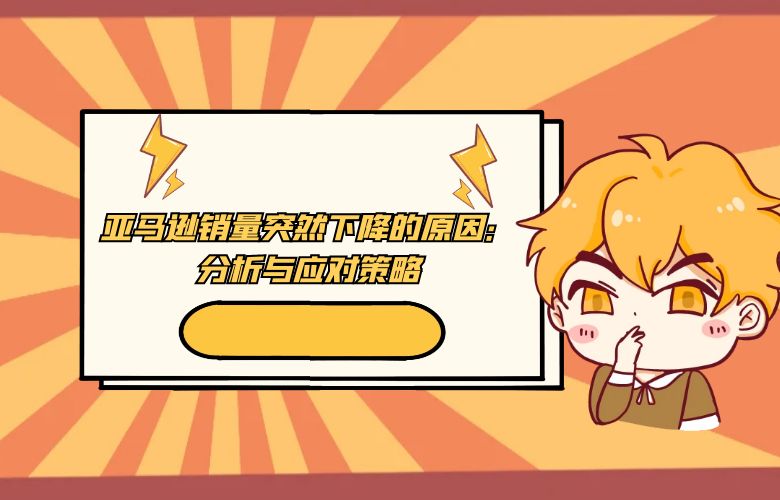 亚马逊销量突然下降的原因：分析与应对策略