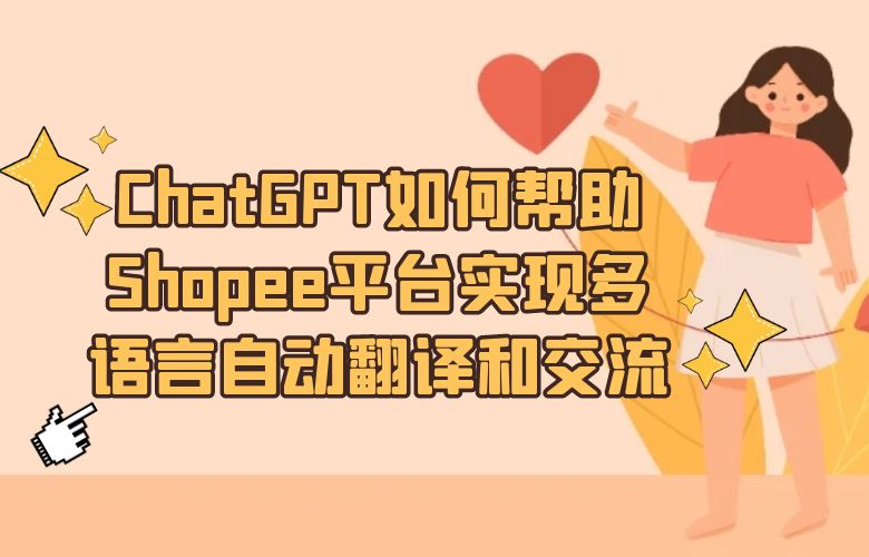 ChatGPT如何帮助Shopee平台实现多语言自动翻译和交流？