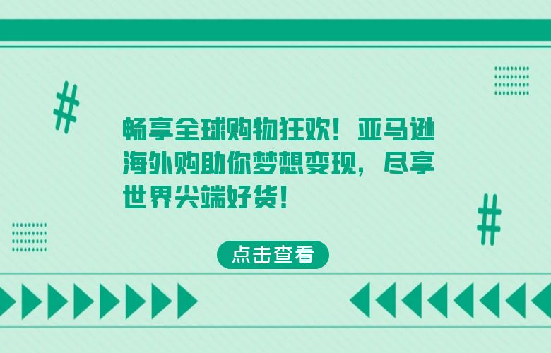 畅享全球购物狂欢!亚马逊海外购助你梦想变现,尽享世界尖端好货!