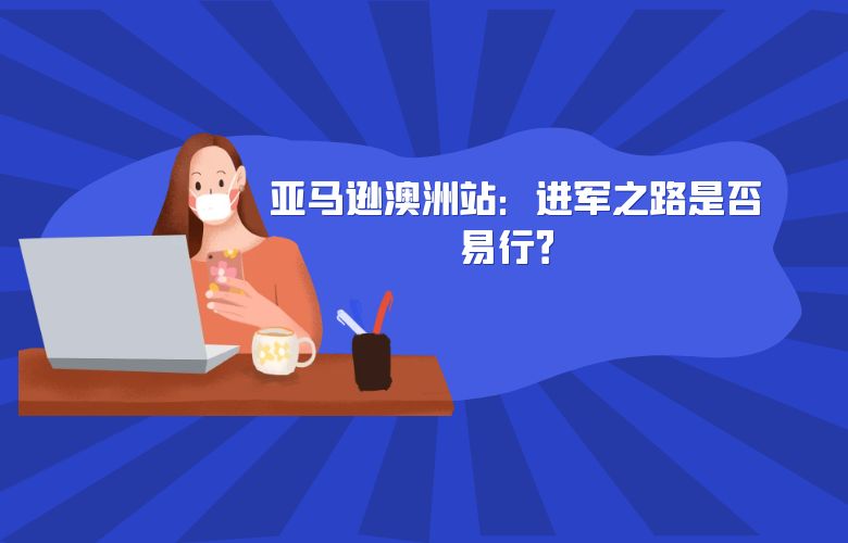 亚马逊澳洲站:进军之路是否易行?