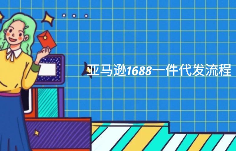 亚马逊1688一件代发流程