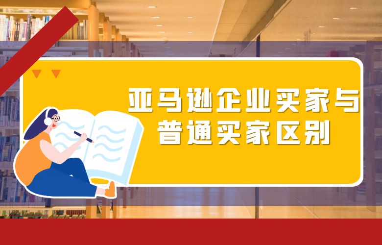 亚马逊企业买家与普通买家区别
