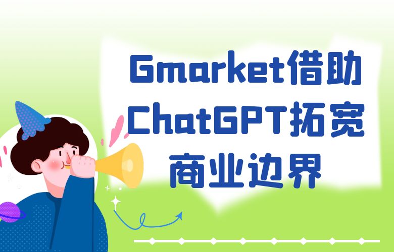 Gmarket平台借助ChatGPT技术打破语言障碍,拓宽商业边界