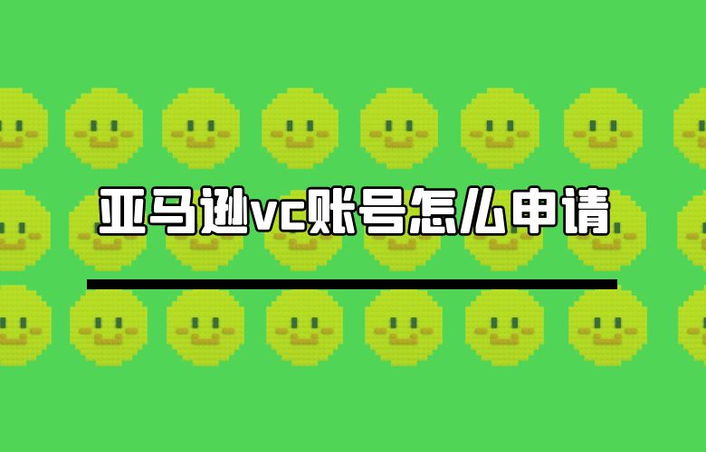 亚马逊vc账号怎么申请