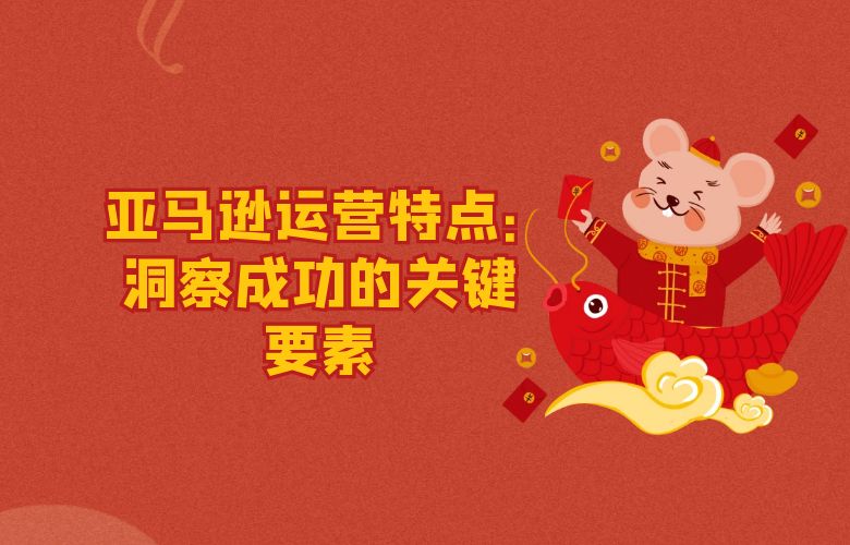 亚马逊运营特点：洞察成功的关键要素