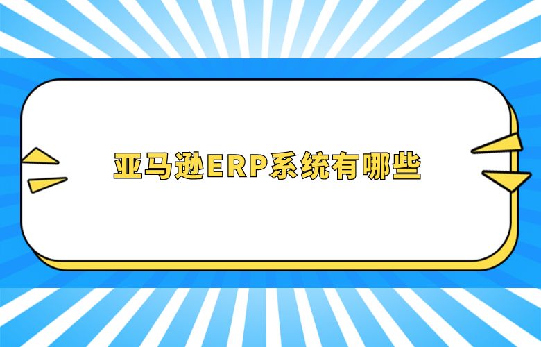 亚马逊ERP系统有哪些