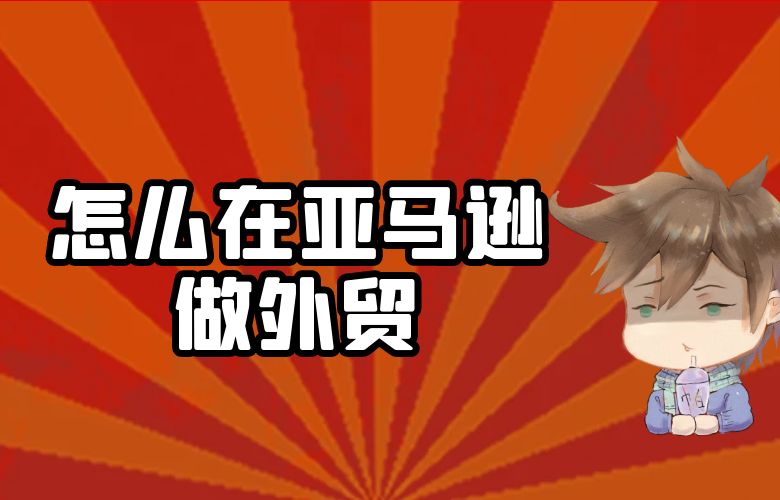 怎么在亚马逊做外贸