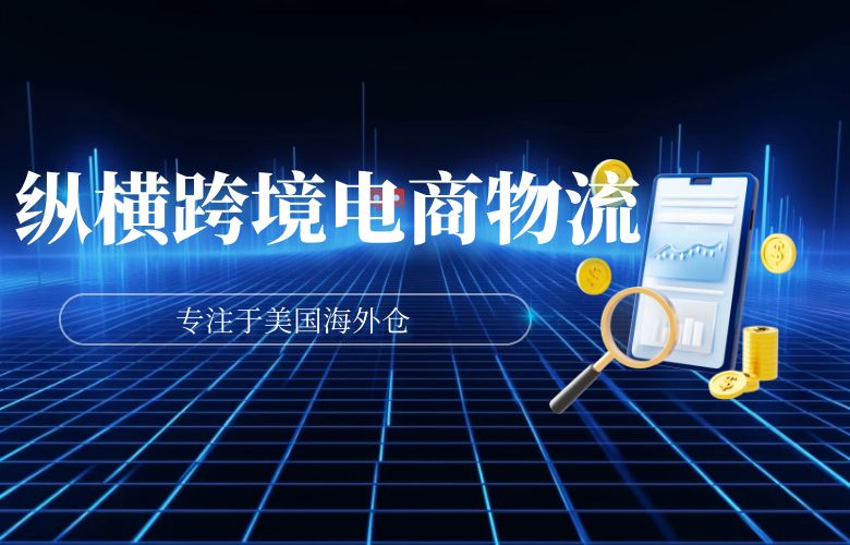 纵横跨境电商物流:专注于美国海外仓