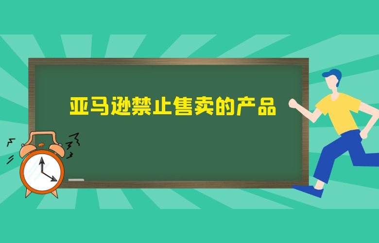 亚马逊禁止售卖的产品